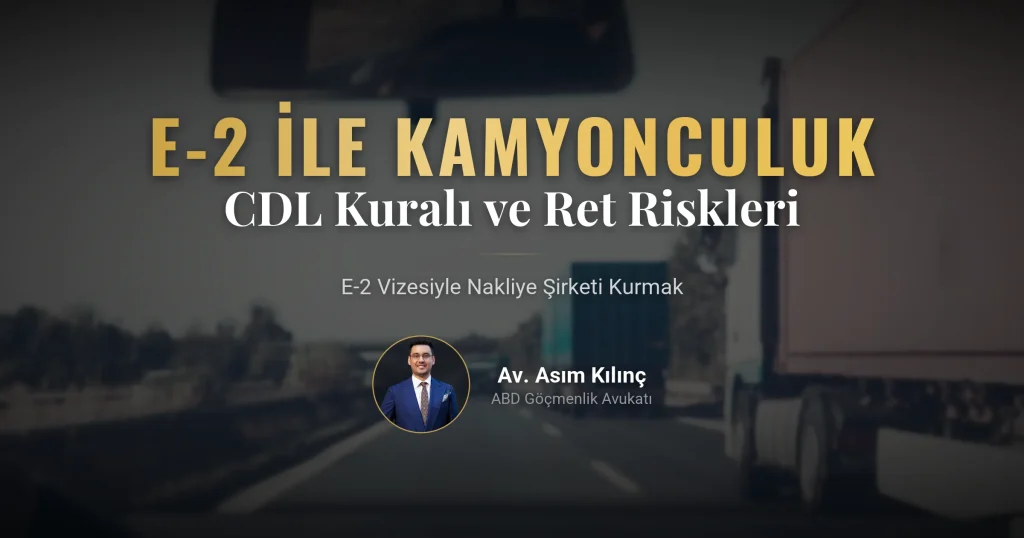E-2 ile Kamyonculuk Şirketi Kurmak: CDL Kuralı ve Ret Riskleri