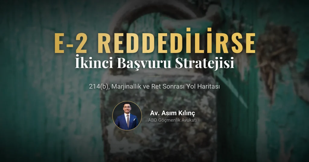 E-2 Vizeniz Reddedilirse: 214(b), Marjinallik ve İkinci Başvuru Stratejisi
