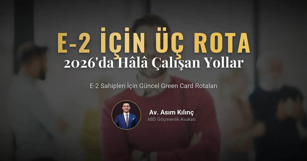 E-2’den Green Card’a: 2026’da Hâlâ Çalışan Üç Rota