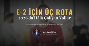 E-2’den Green Card’a: 2026’da Hâlâ Çalışan Üç Rota