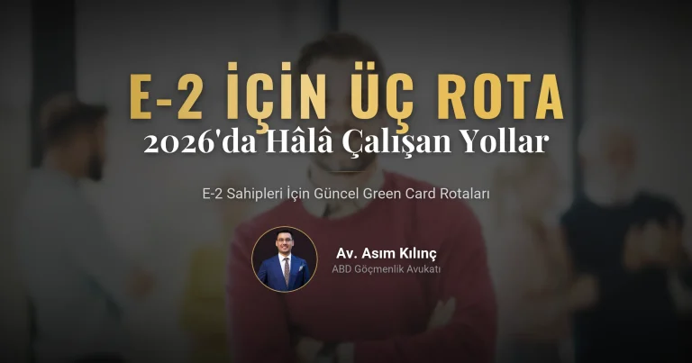 E-2’den Green Card’a: 2026’da Hâlâ Çalışan Üç Rota
