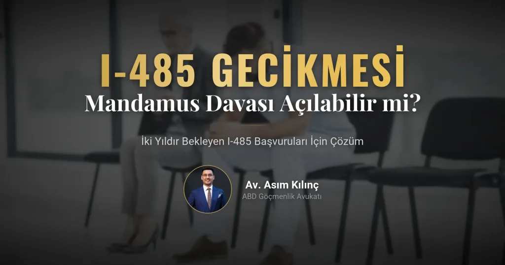 I-485 İki Yıldır Bekliyorsa Ne Yapılabilir? Mandamus Davası Açılabilir mi?