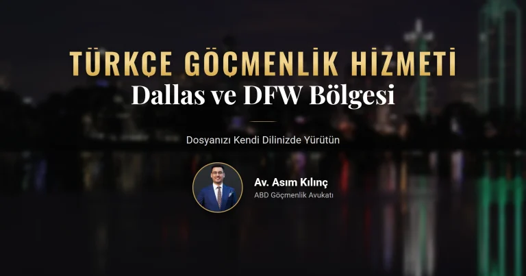 Dallas Türk göçmenlik avukatı ile Türkçe göçmenlik hizmeti ve DFW bölgesinde dosya takibi